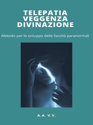 cover image of Telepatia, veggenza e divinazione--metodo per lo sviluppo delle facoltà paranormali